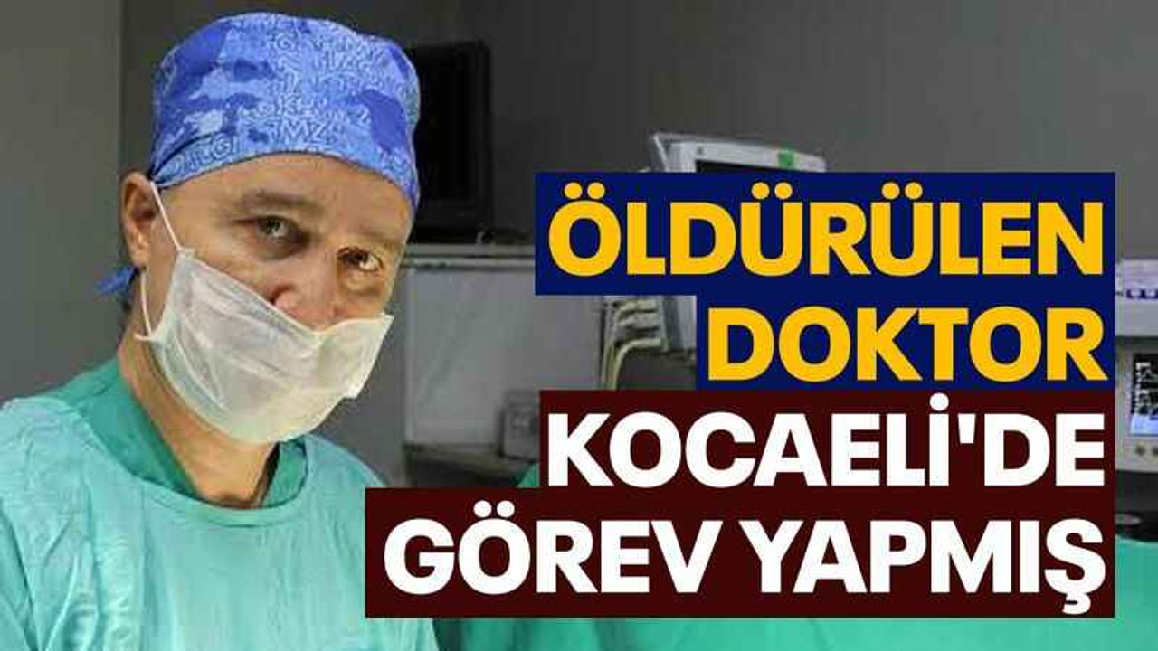 Öldürülen doktor, Kocaeli'de görev yapmış